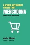 Mercadona: A Spanish Supermarket Success Story: The Keys to Juan Roig’s Triumph